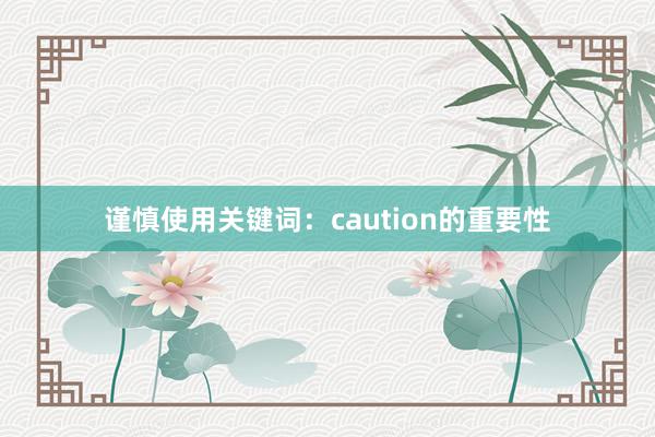 谨慎使用关键词：caution的重要性